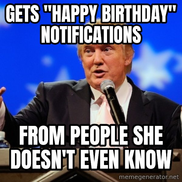 Annoying Facebook Girl meme: gets "happy birthday" notifications / from people she doesn't even know