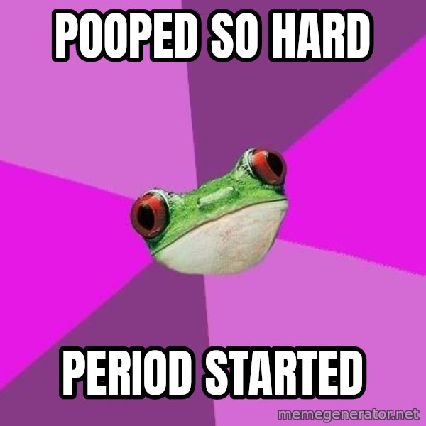 Foul Bachelorette Frog meme: Pooped so hard / Period started