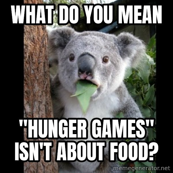 Koala can't believe it meme: what do you mean / "hunger games" isn't about food?