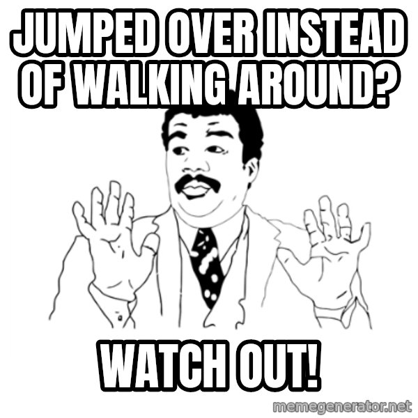 we got a badass over here meme: jumped over instead of walking around? / watch out!