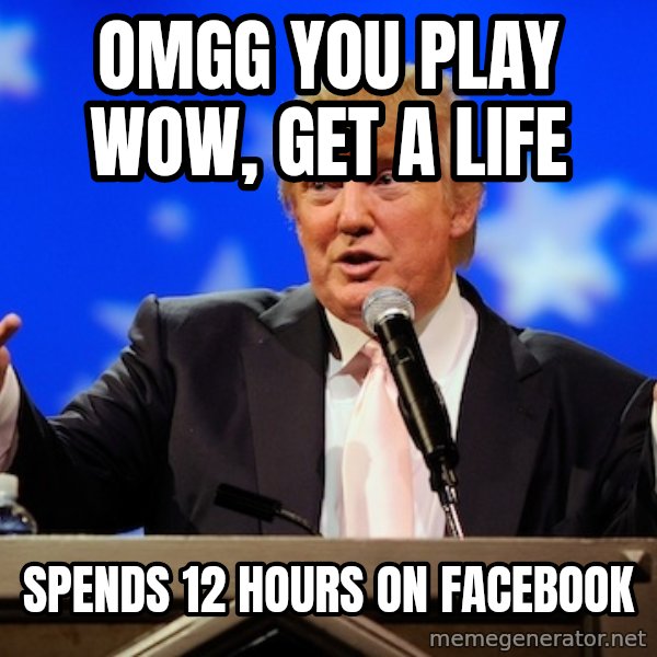 Annoying Facebook Girl meme: Omgg you Play wow, get a life / spends 12 hours on facebook