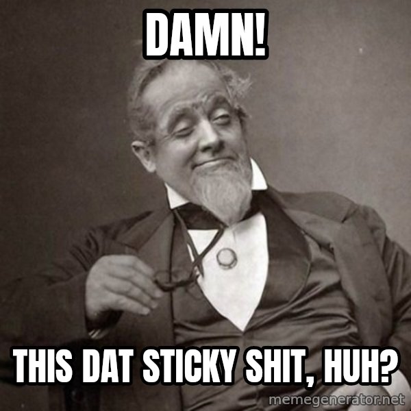 1889 [10] guy meme: DamN! / This Dat Sticky shit, Huh?
