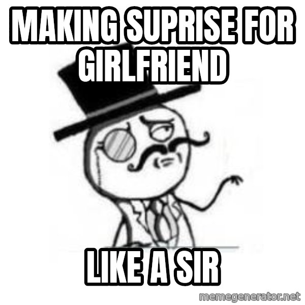 Feel Like A Sir meme: making suprise for girlfriend / like a sir