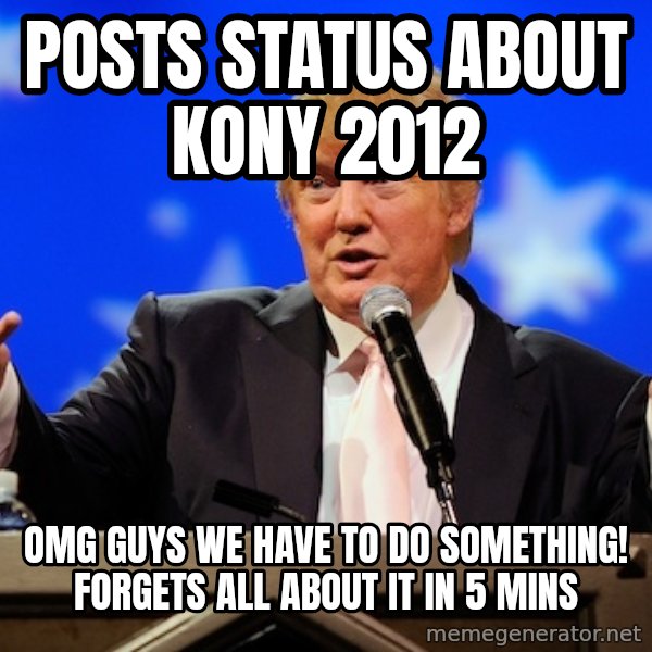 Annoying Facebook Girl meme: PoSTS STATUS ABOUT kony 2012 / omg guys we have to do something! forgets all about it in 5 mins