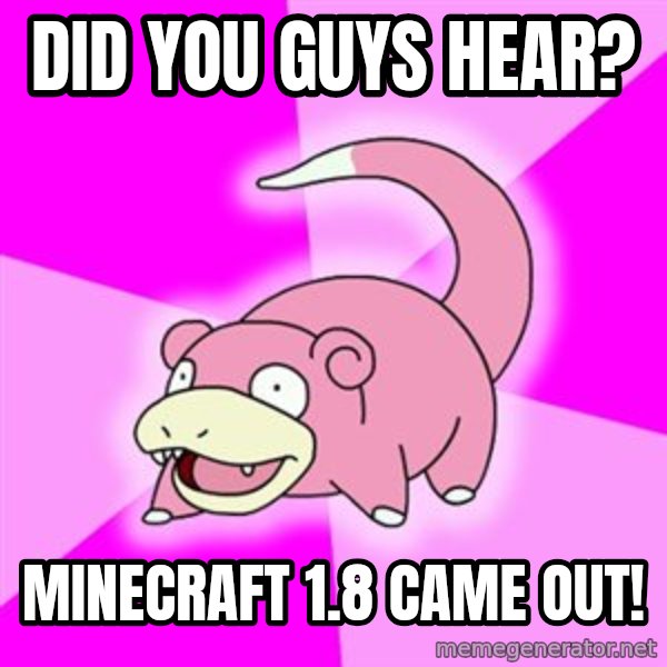 Slowpoke meme: DID YOU GUYS HEAR? / MINECRAFT 1.8 CAME OUT!