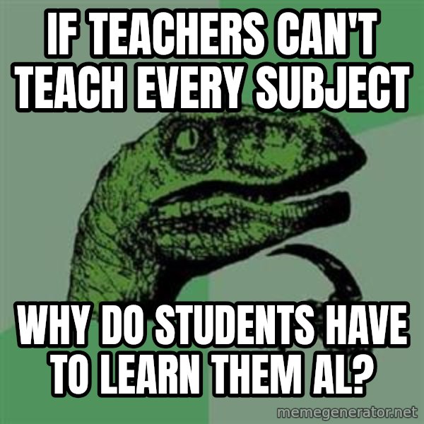 Philosoraptor meme: If teachers can't teach every subject / why do students have to learn them al?