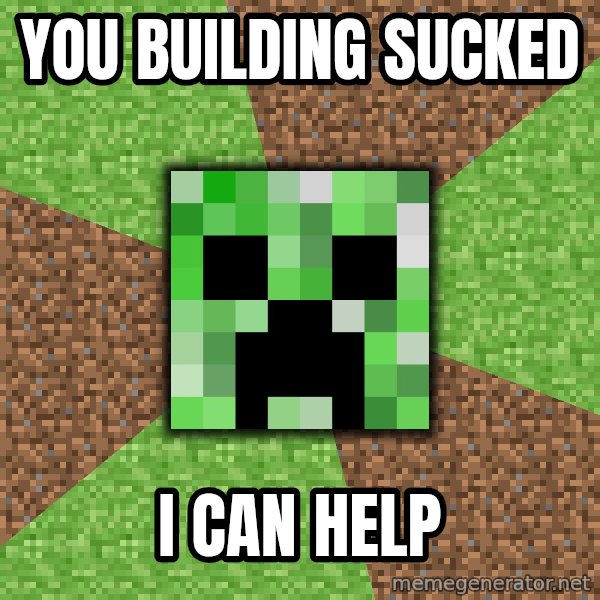 Minecraft Creeper meme: You building sucked / i can help