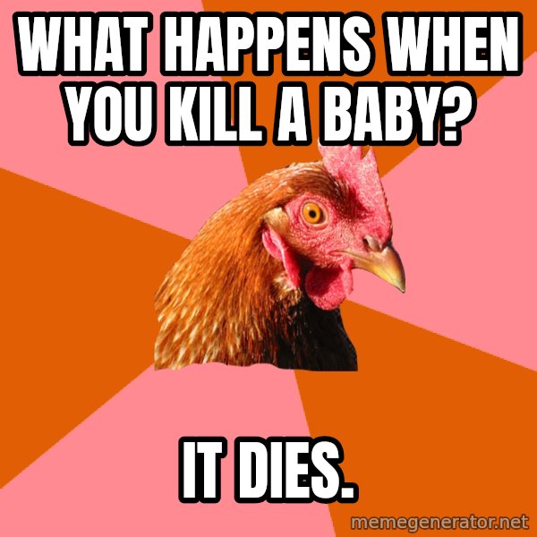 Anti Joke Chicken meme: What happens when you kill a baby? / it dies.