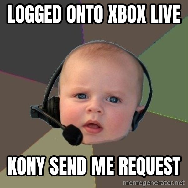 FPS N00b meme: logged onto xbox live / kony send me request