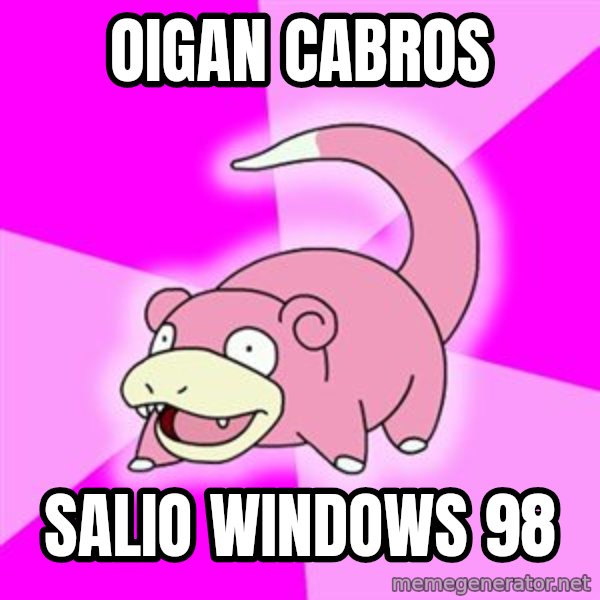 Slowpoke meme: oigan cabros / salio windows 98