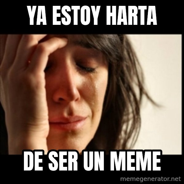 First World Problems meme: ya estoy harta / de ser un meme