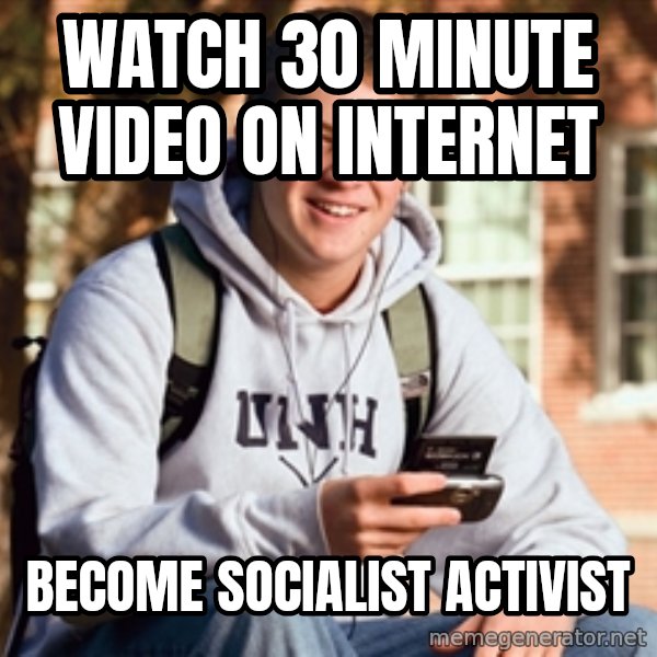 College Freshman meme: Watch 30 minute video on internet / become socialist activist