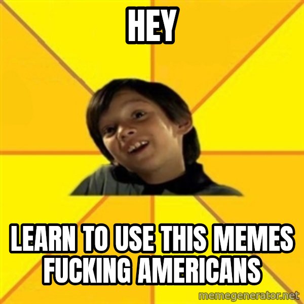 es bakans meme: HEY / LEARN TO USE THIS MEMES FUCKING AMERICANS