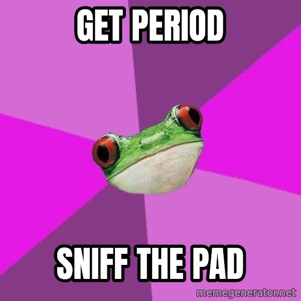 Foul Bachelorette Frog meme: Get period / sniff the pad