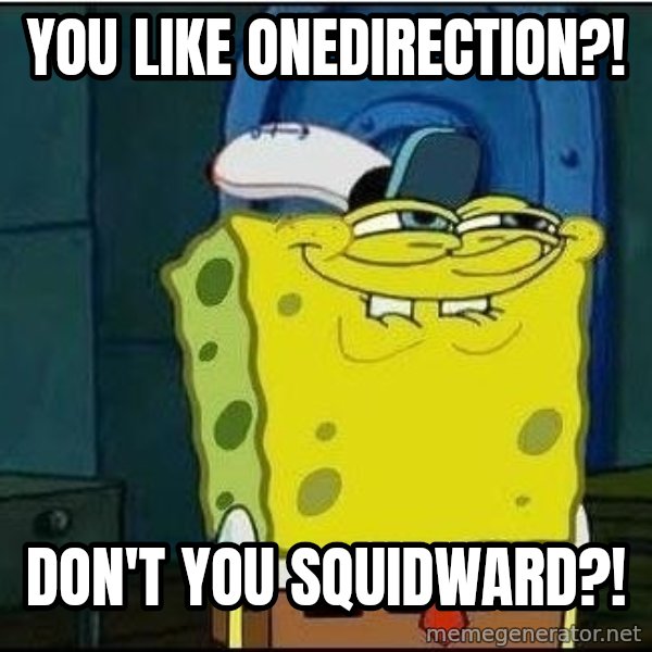 Spongebob Face meme: you like onedirection?! / don't you squidward?!
