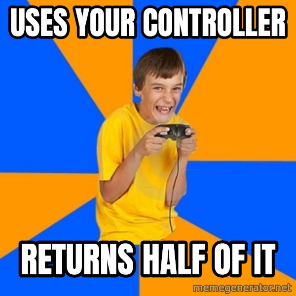 Annoying Gamer Kid meme: uses your controller / returns half of it