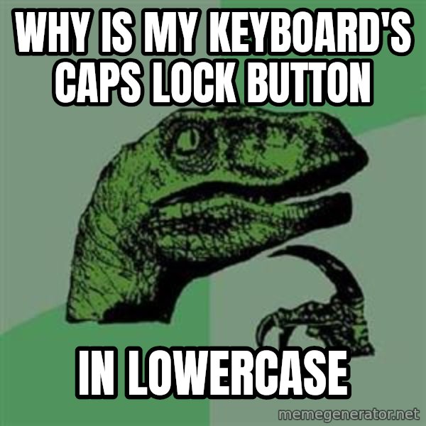 Philosoraptor meme: WHY IS MY KEYBOARD'S CAPS LOCK BUTTON / IN LOWERCASE