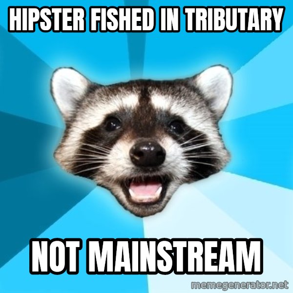 Lame Pun Coon meme: HIPSTER FISHED IN TRIBUTARY / NOT MAINSTREAM