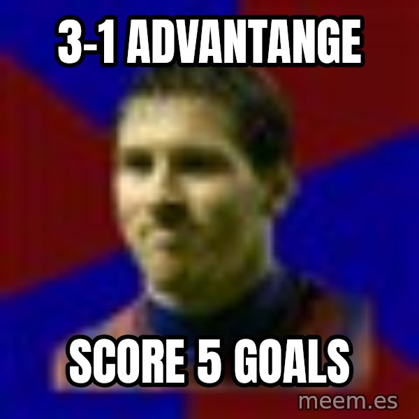 Lionel Messi meme: 3-1 advantange / score 5 goals