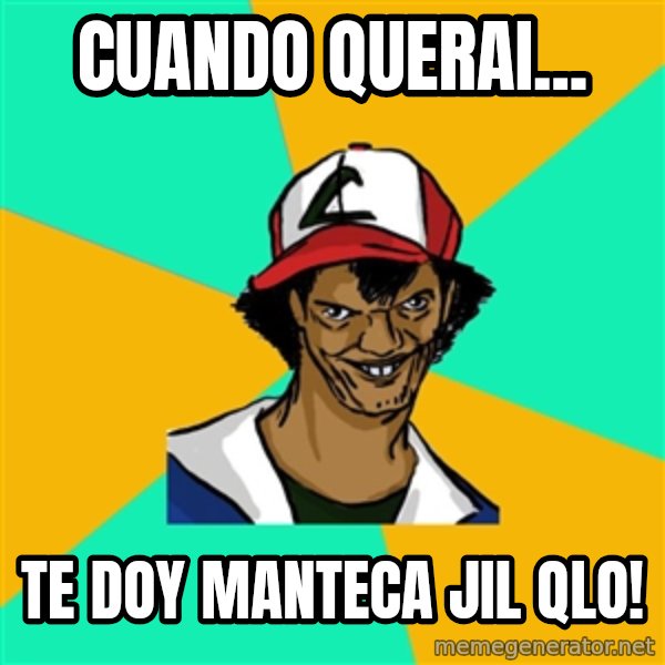Ash Pedreiro meme: cuando querai... / te doy manteca jil qlo!