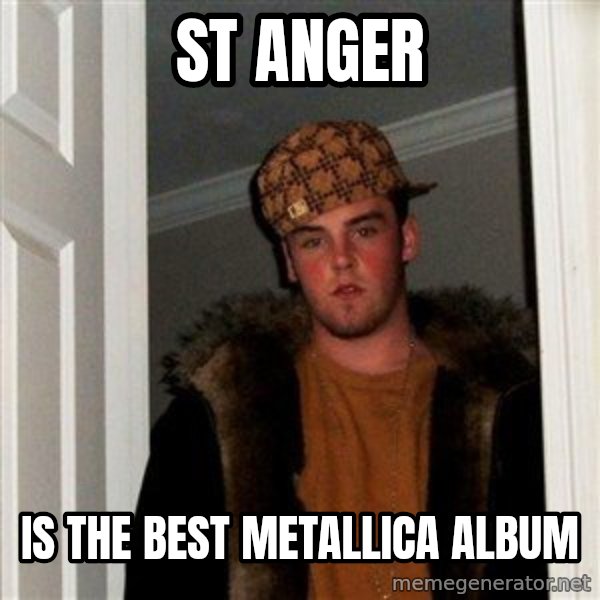 Scumbag Steve meme: st anger / is the best metallica album
