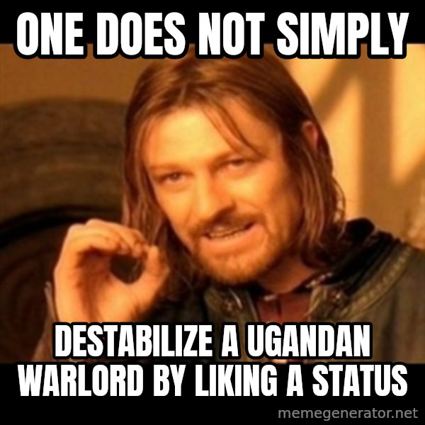 One Does Not Simply meme: One does not simply / Destabilize A Ugandan warlord  by liking a status
