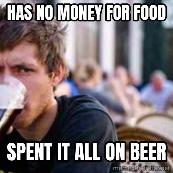 The Lazy College Senior meme: has no money for food / spent it all on beer