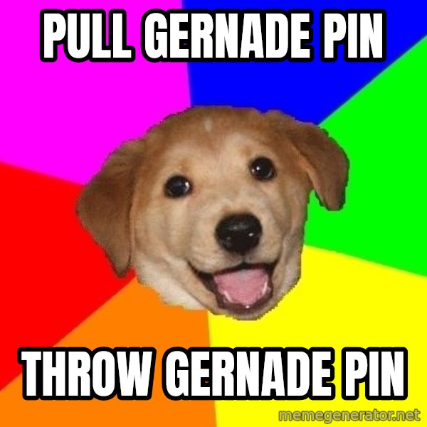 Advice Dog meme: Pull Gernade pin / throw gernade pin
