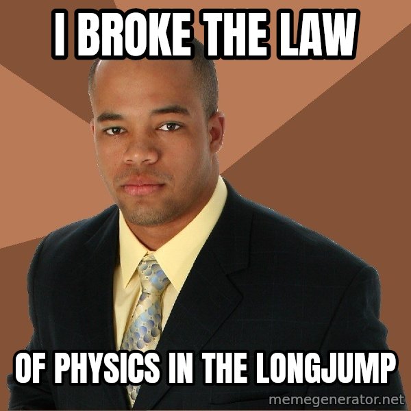 Successful Black Man meme: i broke the law / of physics in the longjump