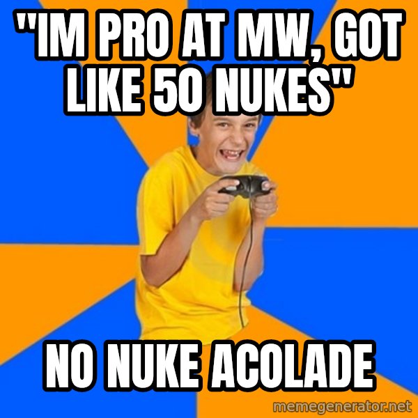 Annoying Gamer Kid meme: "im pro at mw, got like 50 nukes" / no nuke acolade
