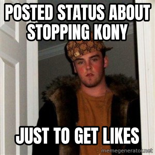 Scumbag Steve meme: posted status about stopping kony / just to get likes