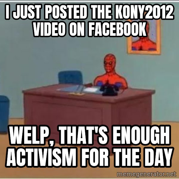 Spiderman Desk meme: I just posted the kony2012 video on facebook / welp, that's enough activism for the day