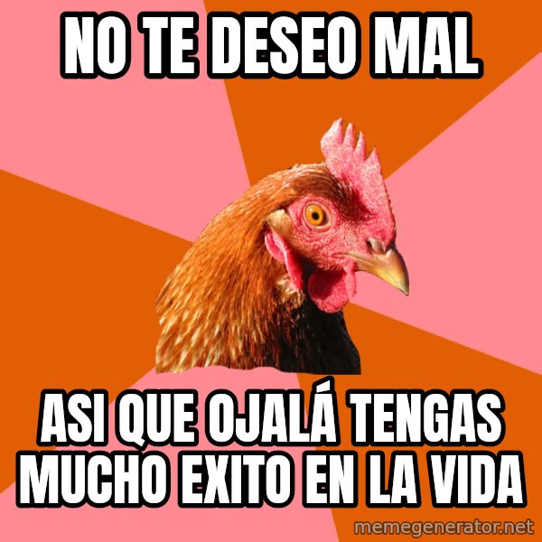 Anti Joke Chicken meme: no te deseo mal / asi que ojalá tengas mucho exito en la vida