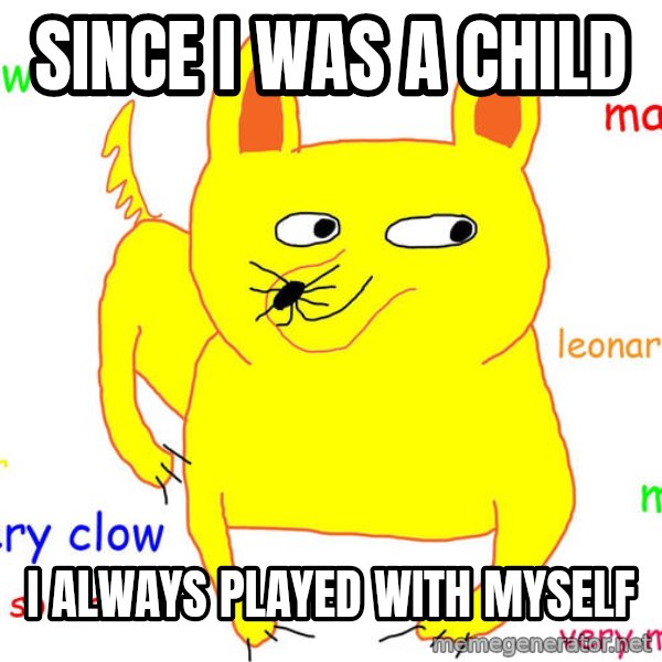 Forever Alone meme: since i was a child / i always played with myself