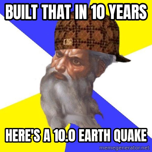 Scumbag God meme: Built that in 10 years / here's a 10.0 earth quake