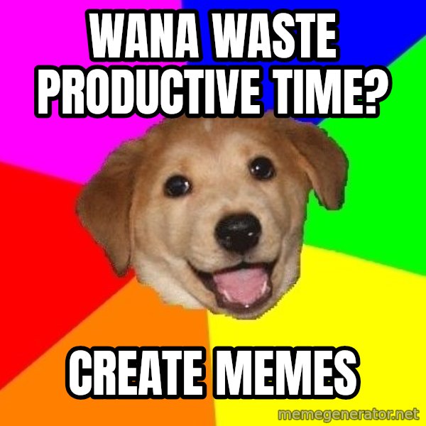 Advice Dog meme: Wana waste productive time? / create memes