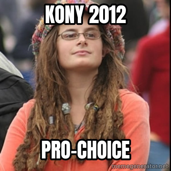College Liberal meme: Kony 2012 / Pro-Choice