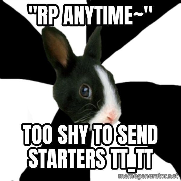 Roleplaying Rabbit meme: "RP anytime~" / Too shy to send starters TT_TT