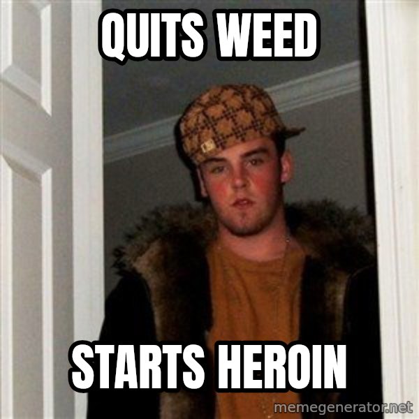 Scumbag Steve meme: quits weed / starts heroin