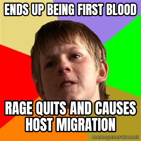 Angry School Boy meme: ends up being first blood / rage quits and causes host migration