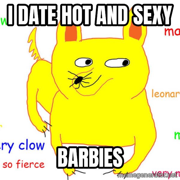 Forever Alone meme: i Date hot and sexy / barbies