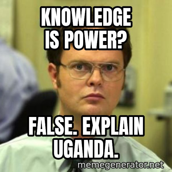 Dwight Shrute meme: Knowledge is power? / False. explain uganda.