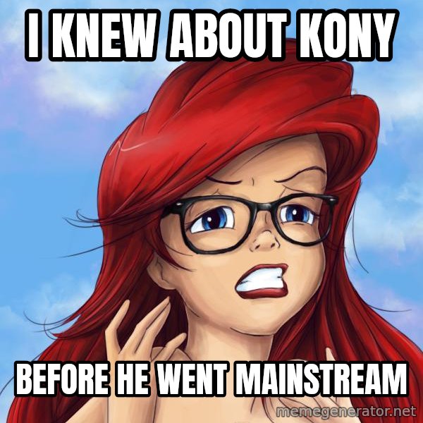 Hipster Ariel meme: I knew about kony / before he went mainstream