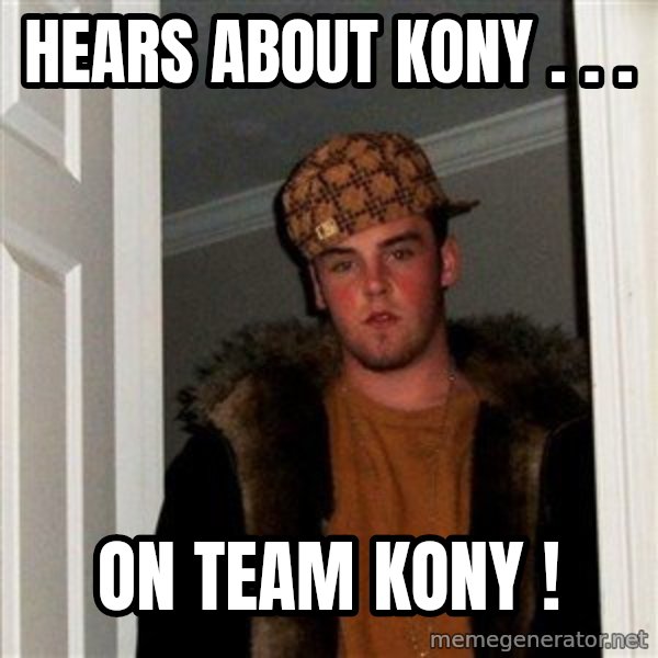 Scumbag Steve meme: Hears about kony . . . / On team kony !
