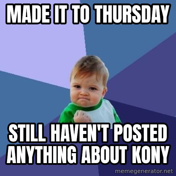 Success Kid meme: made it to thursday / still haven't posted anything about kony