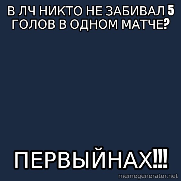 Messiya meme: в лч никто не забивал 5 голов в одном матче? / первыйнах!!!