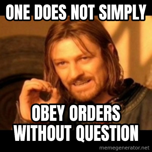 Does not simply walk into mordor Boromir  meme: one does not simply / obey orders without question