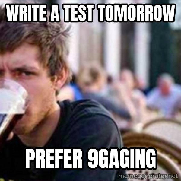 The Lazy College Senior meme: Write a test tomorrow / prefer 9gaging