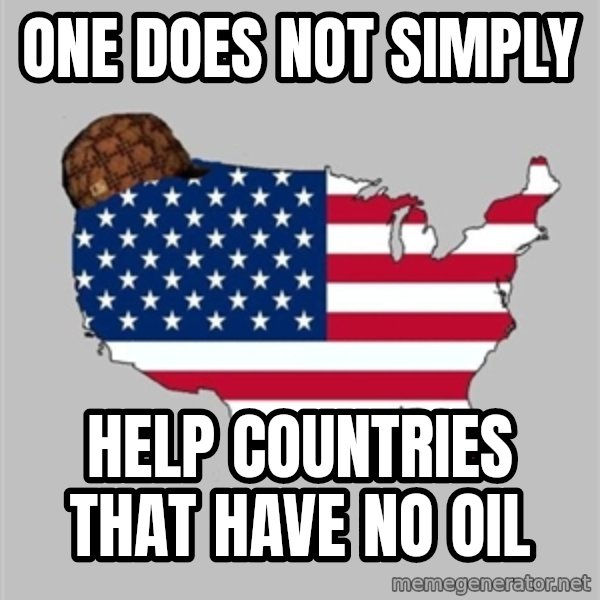 Scumbag America2 meme: one does not simply / help countries that have no oil