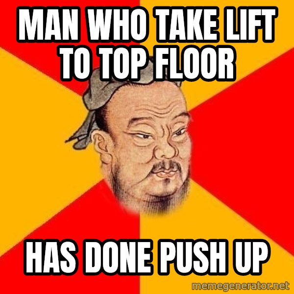 Wise Confucius meme: Man WHO TAKE LIFT TO TOP FLOOR / HAS DONE PUSH UP